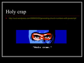 Holy crap http://uxul.wordpress.com/2009/03/02/generating-church-numbers-with-javascript/ 