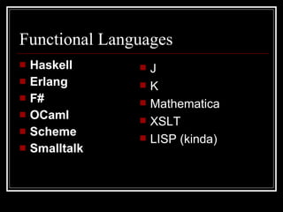 Functional Languages Haskell Erlang F# OCaml Scheme Smalltalk J K Mathematica XSLT LISP (kinda) 