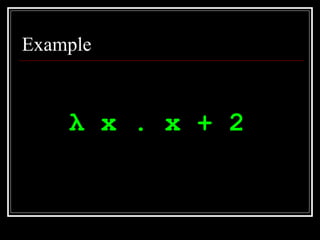 Example λ  x . x + 2   