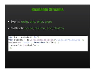 Readable Streams

  Events: data, end, error, close

  Methods: pause, resume, end, destroy
 
