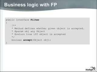 Business logic with FP public interface  Filter   { /** * Method defines whether given object is accepted. * @param obj any Object * @return true iff object is accepted */ boolean  accept (Object obj); } 