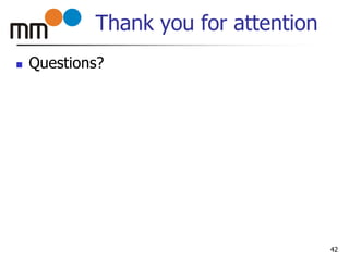 Thank you for attention
 Questions?
42
 