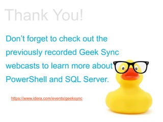 Don’t forget to check out the
previously recorded Geek Sync
webcasts to learn more about
PowerShell and SQL Server.
Thank You!
https://www.idera.com/events/geeksync
 