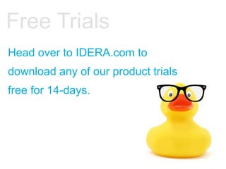 Head over to IDERA.com to
download any of our product trials
free for 14-days.
Free Trials
 