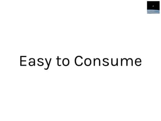 Easy to Consume
 
