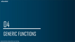 GENERIC FUNCTIONS
www.edureka.co/java-j2ee-soa-training
 