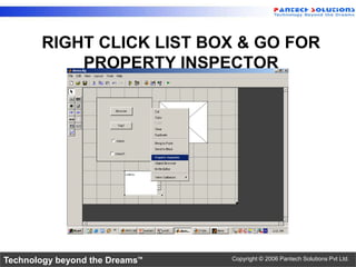 RIGHT CLICK LIST BOX & GO FOR
           PROPERTY INSPECTOR




Technology beyond the Dreams™   Copyright © 2006 Pantech Solutions Pvt Ltd.
 
