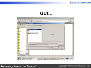 GUI…




Technology beyond the Dreams™          Copyright © 2006 Pantech Solutions Pvt Ltd.
 
