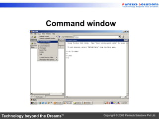Command window




Technology beyond the Dreams™   Copyright © 2006 Pantech Solutions Pvt Ltd.
 