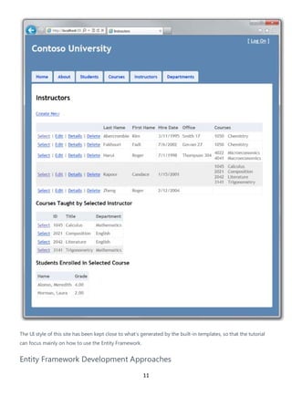 11
The UI style of this site has been kept close to what's generated by the built-in templates, so that the tutorial
can focus mainly on how to use the Entity Framework.
Entity Framework Development Approaches
 