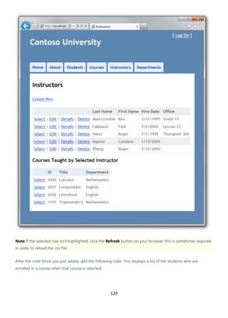 129
Note If the selected row isn't highlighted, click the Refresh button on your browser; this is sometimes required
in order to reload the .css file.
After the code block you just added, add the following code. This displays a list of the students who are
enrolled in a course when that course is selected.
 