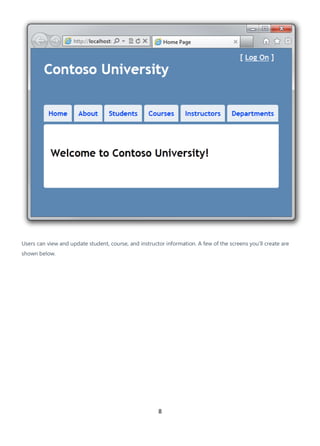 8
Users can view and update student, course, and instructor information. A few of the screens you'll create are
shown below.
 