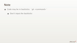 Note
• Code may be in backticks: `git <command>`
  • Don’t input the backticks
 
