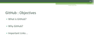 • What is GitHub?
• Why GitHub?
• Important Links ..
GitHub : Objectives
Monday, January 9, 2016
15
 