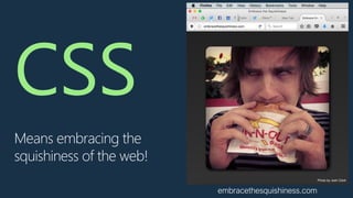 embracethesquishiness.com
Means embracing the
squishiness of the web!
 