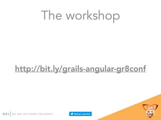 The workshop
http://bit.ly/grails-angular-gr8conf
 