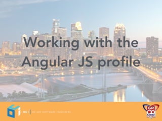 Working with the
Angular JS proﬁle
 