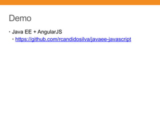 Demo
• Java EE + AngularJS
• https://github.com/rcandidosilva/javaee-javascript
 
