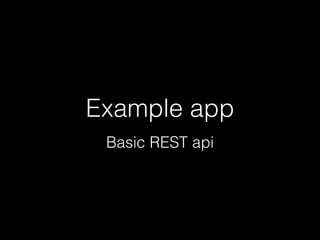 Example app
Basic REST api

 