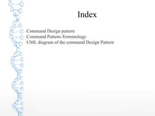 Index
Command Design pattern
Command Pattern-Terminology
UML diagram of the command Design Pattern
 