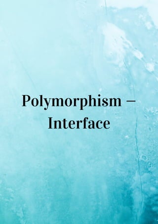 Polymorphism —
Interface
 