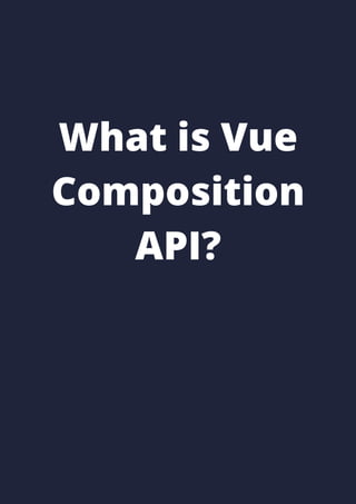 What is Vue
Composition
API?
 