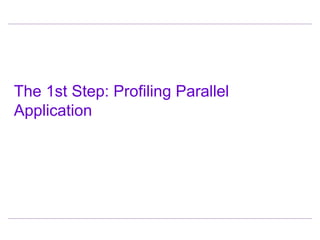 The 1st Step: Profiling Parallel
Application
 