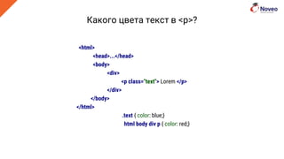 Какого цвета текст в <p>?
<html>
<head>...</head>
<body>
<div>
<p class="text"> Lorem </p>
</div>
</body>
</html>
.text { color: blue;}
html body div p { color: red;}
 