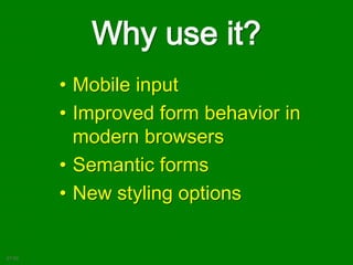 Why use it?
• Mobile input
• Improved form behavior in
modern browsers
• Semantic forms
• New styling options
21:02
 