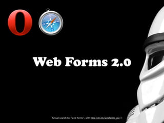 Web Forms 2.0
Actual search for "web forms", wtf? http://tr.im/webforms_pic ➙
 