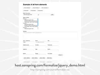 host.sonspring.com/formalize/jquery_demo.html
          http://sonspring.com/journal/formalize-css
 