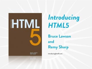 Introducing
HTML5
Bruce Lawson
and
Remy Sharp
introducinghtml5.com
 