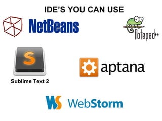 IDE’S YOU CAN USE
Sublime Text 2
 