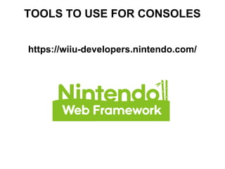 TOOLS TO USE FOR CONSOLES
https://wiiu-developers.nintendo.com/
 
