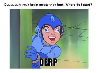 Duuuuuuh, muh brain meats they hurt! Where do I start?
 