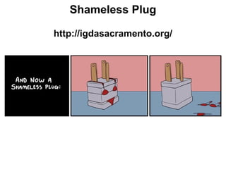 Shameless Plug
http://igdasacramento.org/
 