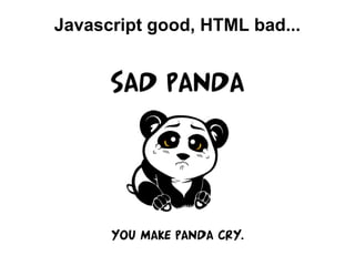 Javascript good, HTML bad...
 