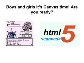 Boys and girls it’s Canvas time! Are
you ready?
 