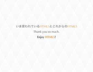 HTML5
Thank	
 you	
 so	
 mach.
Enjoy	
 HTML5!

HTML5

 