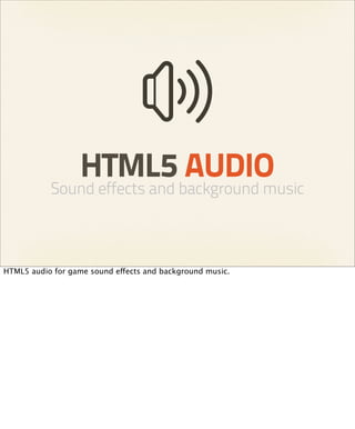 HTML5 AUDIO
           Sound effects and background music



HTML5 audio for game sound effects and background music.
 