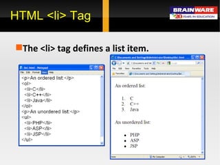 HTML <li> Tag The <li> tag defines a list item. 