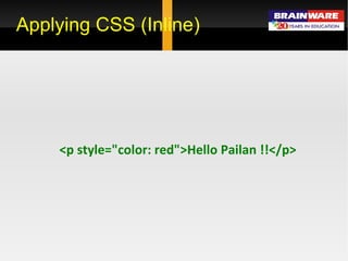 Applying CSS (Inline) <p style=&quot;color: red&quot;>Hello Pailan !!</p> 