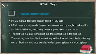 <tagname>content</tagname>
H T M L Ta g s
 