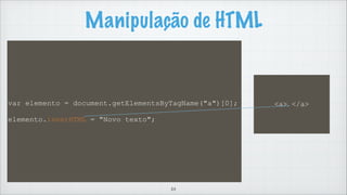 Só poderemos trabalhar com elementos após o
carregamento da página
(...)
!
<p id="meu-paragrafo">Isto é um parágrafo</p>
<button id="btn-mudarCor">Mudar cor</button>
!
<script type="text/javascript">
window.onload = function() {
!
var btn = document.getElementById("btn-mudarCor");
!
btn.onclick = function() {
var paragrafo = document.getElementById("meu-paragrafo");
paragrafo.style.color = "red";
paragrafo.innerHTML += " vermelho";
};
}
!
</script>
!
(...)
64
 