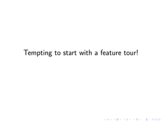 Tempting to start with a feature tour!
 
