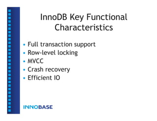 InnoDB Key Functional
Characteristics
• Full transaction support
• Row-level locking
• MVCC
• Crash recovery
• Efficient IO
 