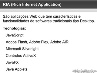 São aplicações Web que tem características e funcionalidades de softwares tradicionais tipo Desktop. JavaScript 