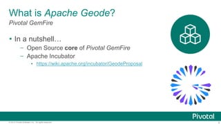4© 2014 Pivotal Software, Inc. All rights reserved.
Pivotal GemFire
What is Apache Geode?
 In a nutshell…
– Open Source core of Pivotal GemFire
– Apache Incubator
▪ https://wiki.apache.org/incubator/GeodeProposal
 