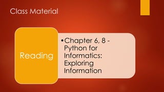Class Material 
•Chapter 6, 8 - 
Python for 
Informatics: 
Exploring 
Information 
Reading 
 