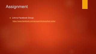 Assignment 
 Link to Facebook Group: 
https://www.facebook.com/groups/introtopython.iccbs/ 
